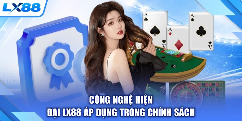 Công nghệ hiện đại LX88 áp dụng trong chính sách